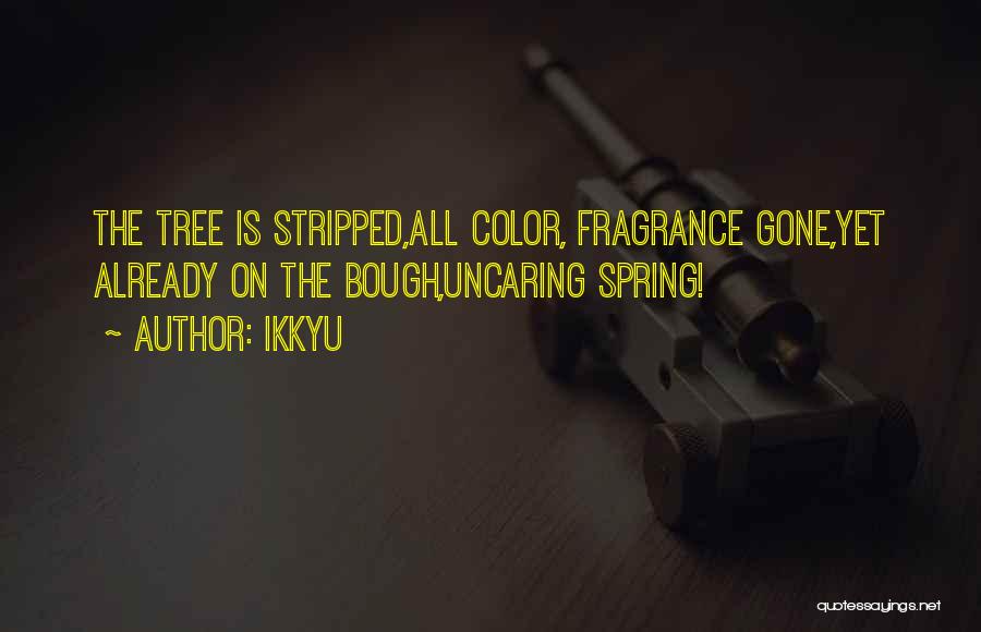 Ikkyu Quotes: The Tree Is Stripped,all Color, Fragrance Gone,yet Already On The Bough,uncaring Spring!