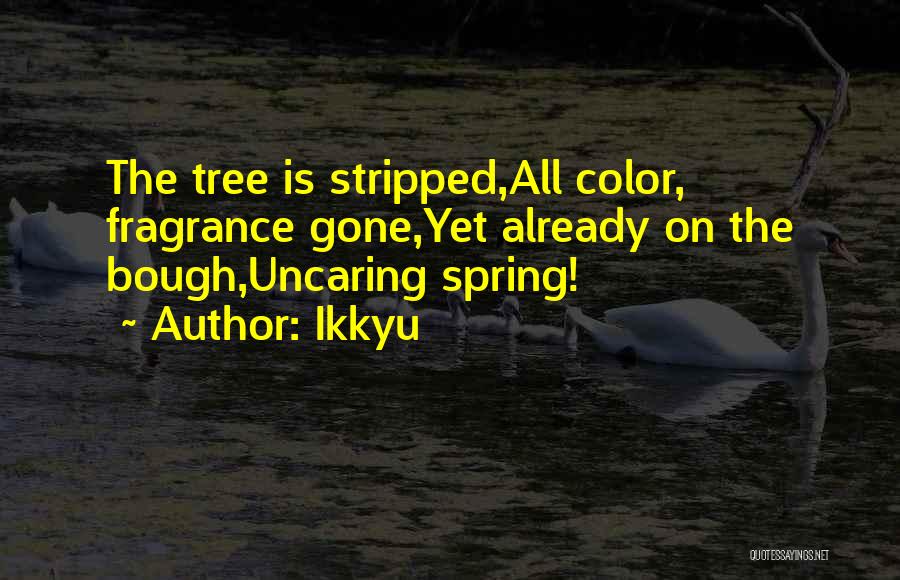 Ikkyu Quotes: The Tree Is Stripped,all Color, Fragrance Gone,yet Already On The Bough,uncaring Spring!