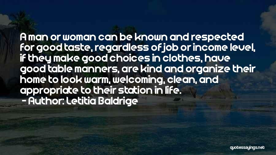 Letitia Baldrige Quotes: A Man Or Woman Can Be Known And Respected For Good Taste, Regardless Of Job Or Income Level, If They