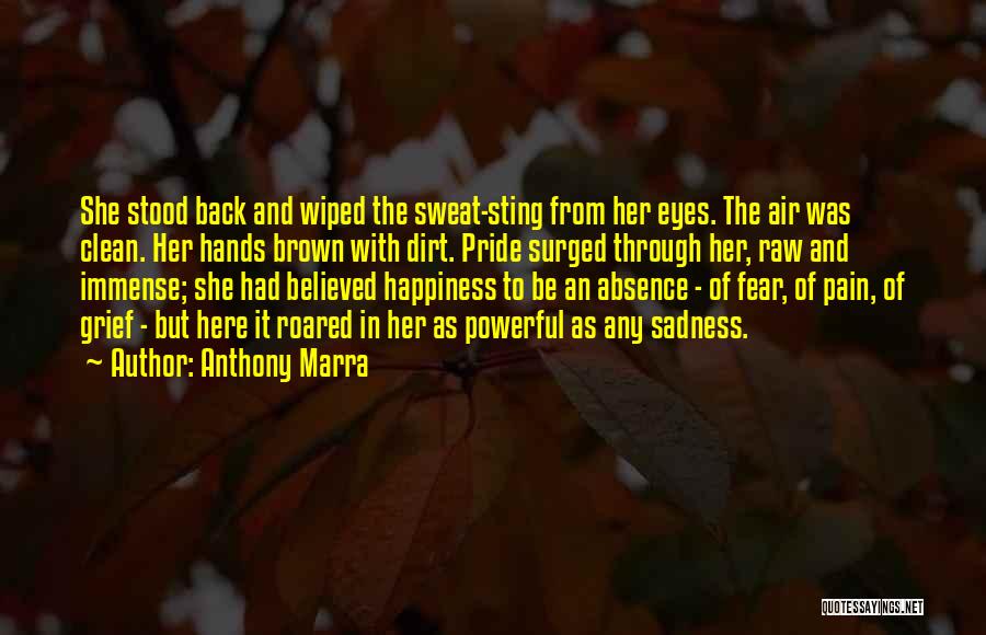 Anthony Marra Quotes: She Stood Back And Wiped The Sweat-sting From Her Eyes. The Air Was Clean. Her Hands Brown With Dirt. Pride