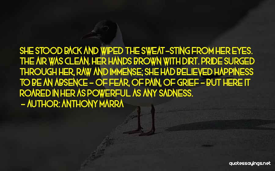 Anthony Marra Quotes: She Stood Back And Wiped The Sweat-sting From Her Eyes. The Air Was Clean. Her Hands Brown With Dirt. Pride