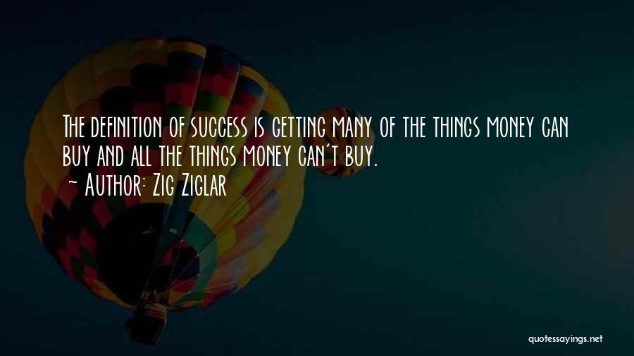 Zig Ziglar Quotes: The Definition Of Success Is Getting Many Of The Things Money Can Buy And All The Things Money Can't Buy.