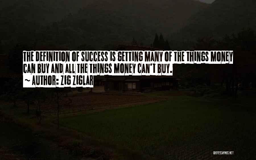 Zig Ziglar Quotes: The Definition Of Success Is Getting Many Of The Things Money Can Buy And All The Things Money Can't Buy.
