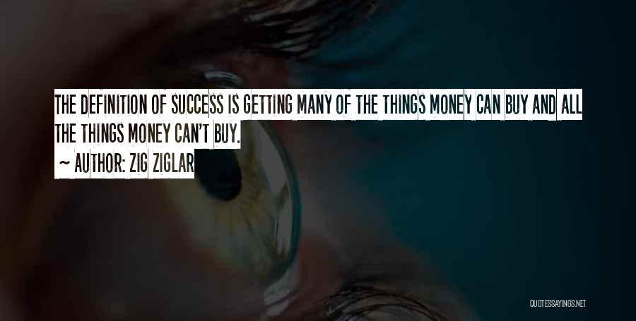 Zig Ziglar Quotes: The Definition Of Success Is Getting Many Of The Things Money Can Buy And All The Things Money Can't Buy.