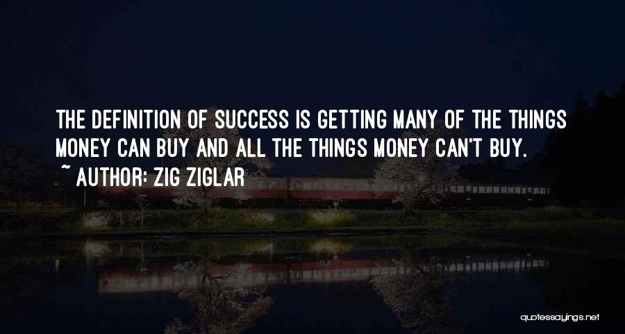 Zig Ziglar Quotes: The Definition Of Success Is Getting Many Of The Things Money Can Buy And All The Things Money Can't Buy.