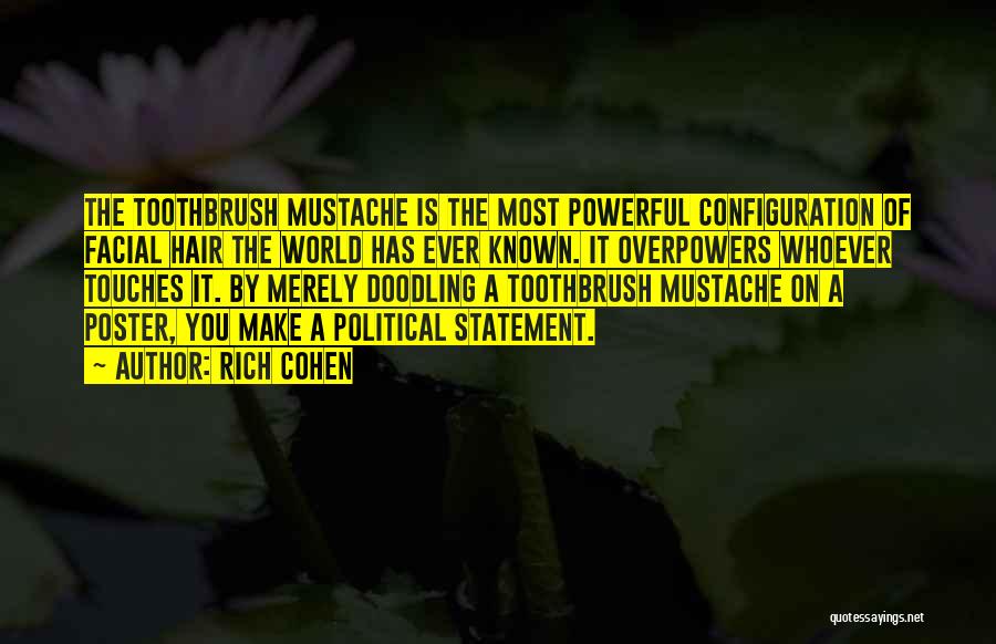 Rich Cohen Quotes: The Toothbrush Mustache Is The Most Powerful Configuration Of Facial Hair The World Has Ever Known. It Overpowers Whoever Touches