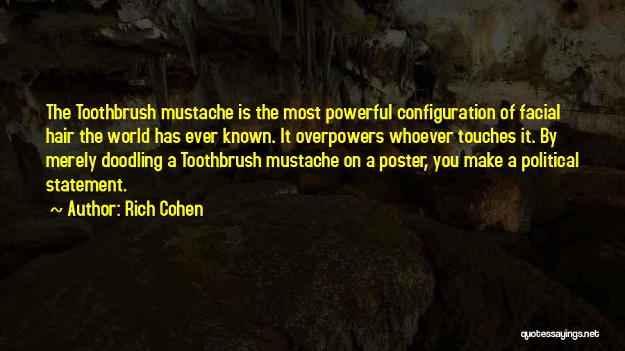 Rich Cohen Quotes: The Toothbrush Mustache Is The Most Powerful Configuration Of Facial Hair The World Has Ever Known. It Overpowers Whoever Touches