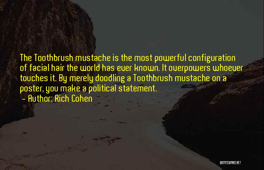 Rich Cohen Quotes: The Toothbrush Mustache Is The Most Powerful Configuration Of Facial Hair The World Has Ever Known. It Overpowers Whoever Touches