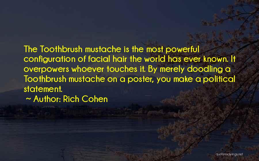 Rich Cohen Quotes: The Toothbrush Mustache Is The Most Powerful Configuration Of Facial Hair The World Has Ever Known. It Overpowers Whoever Touches