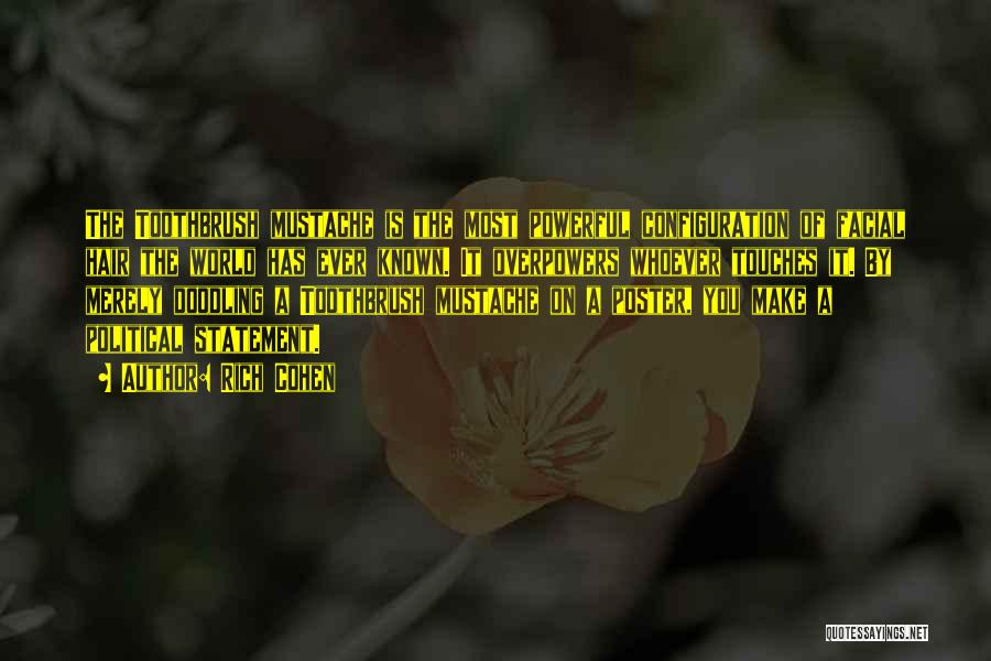 Rich Cohen Quotes: The Toothbrush Mustache Is The Most Powerful Configuration Of Facial Hair The World Has Ever Known. It Overpowers Whoever Touches