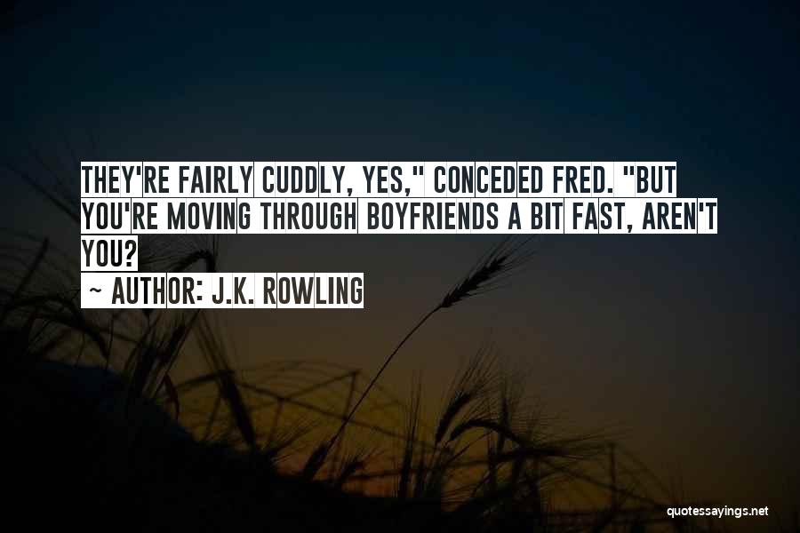 J.K. Rowling Quotes: They're Fairly Cuddly, Yes, Conceded Fred. But You're Moving Through Boyfriends A Bit Fast, Aren't You?