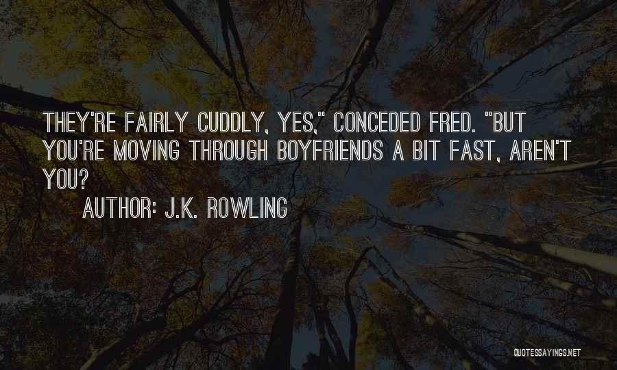 J.K. Rowling Quotes: They're Fairly Cuddly, Yes, Conceded Fred. But You're Moving Through Boyfriends A Bit Fast, Aren't You?