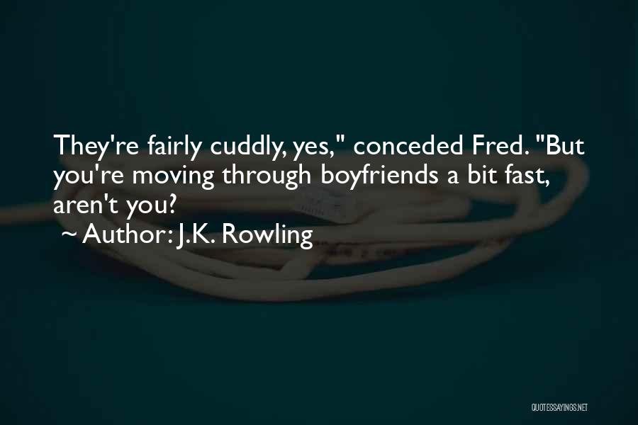 J.K. Rowling Quotes: They're Fairly Cuddly, Yes, Conceded Fred. But You're Moving Through Boyfriends A Bit Fast, Aren't You?