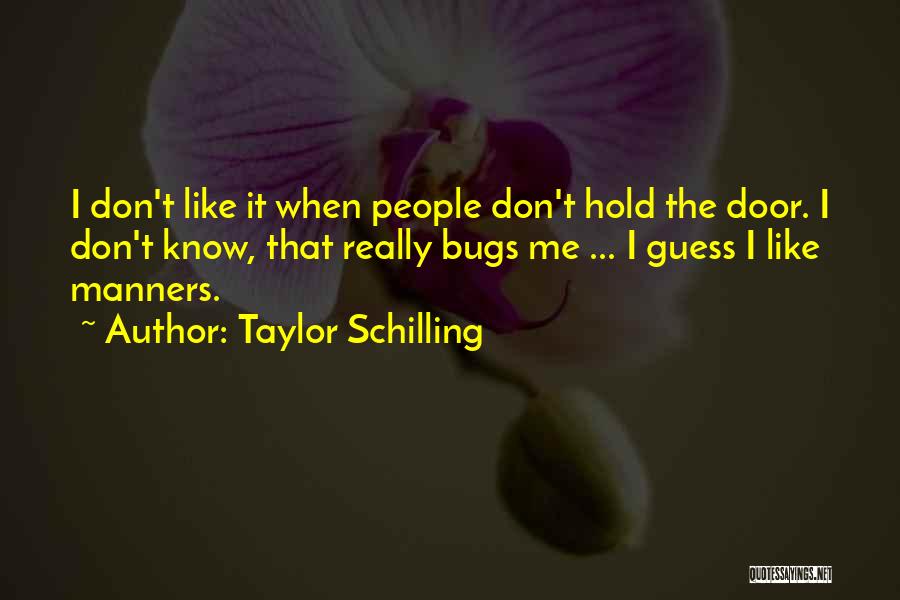 Taylor Schilling Quotes: I Don't Like It When People Don't Hold The Door. I Don't Know, That Really Bugs Me ... I Guess