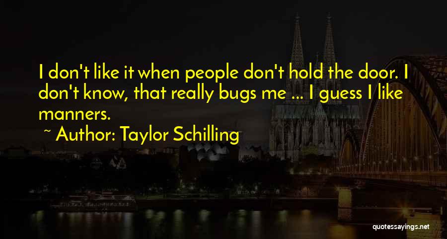 Taylor Schilling Quotes: I Don't Like It When People Don't Hold The Door. I Don't Know, That Really Bugs Me ... I Guess