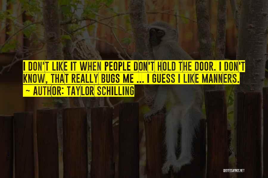 Taylor Schilling Quotes: I Don't Like It When People Don't Hold The Door. I Don't Know, That Really Bugs Me ... I Guess