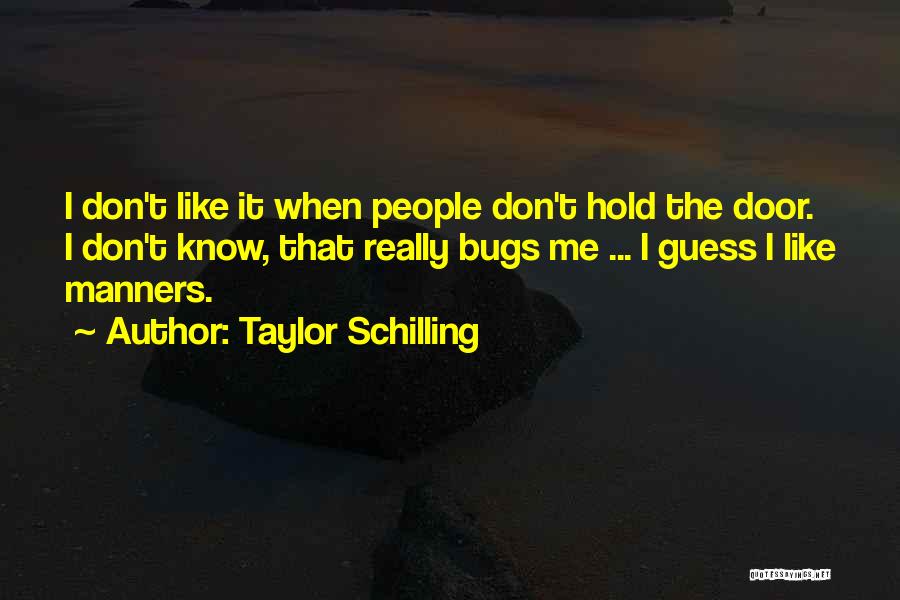 Taylor Schilling Quotes: I Don't Like It When People Don't Hold The Door. I Don't Know, That Really Bugs Me ... I Guess