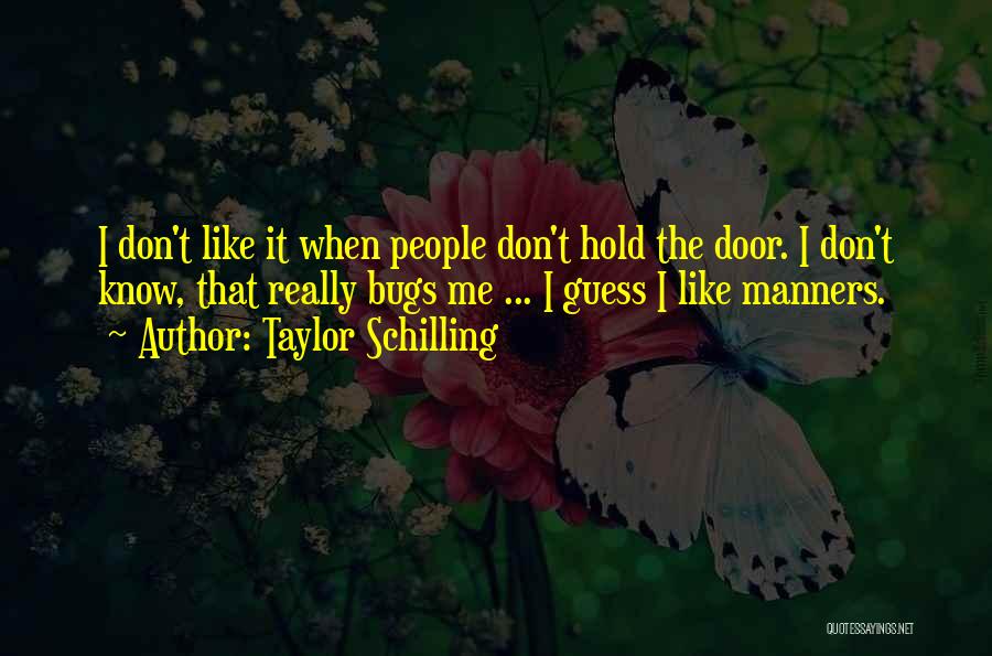 Taylor Schilling Quotes: I Don't Like It When People Don't Hold The Door. I Don't Know, That Really Bugs Me ... I Guess