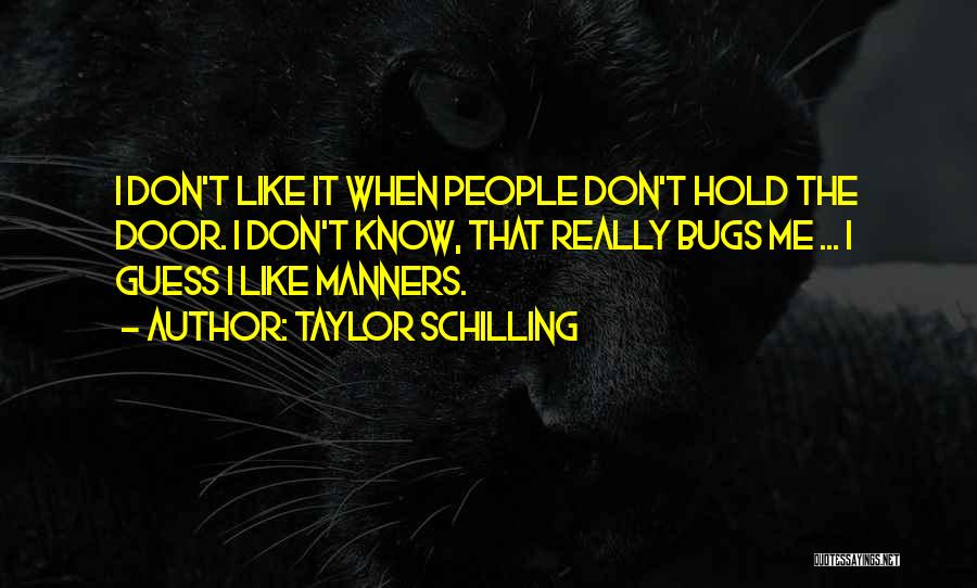 Taylor Schilling Quotes: I Don't Like It When People Don't Hold The Door. I Don't Know, That Really Bugs Me ... I Guess