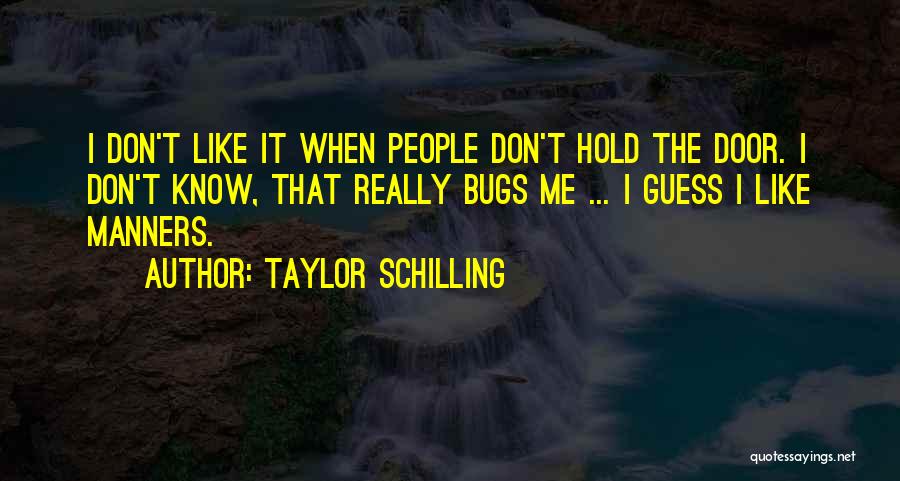 Taylor Schilling Quotes: I Don't Like It When People Don't Hold The Door. I Don't Know, That Really Bugs Me ... I Guess