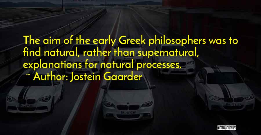 Jostein Gaarder Quotes: The Aim Of The Early Greek Philosophers Was To Find Natural, Rather Than Supernatural, Explanations For Natural Processes.