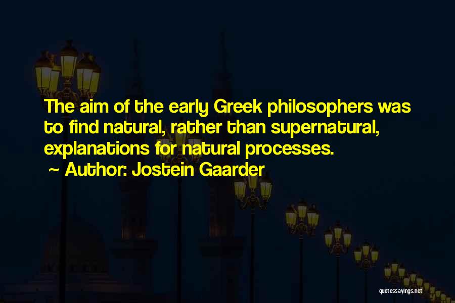Jostein Gaarder Quotes: The Aim Of The Early Greek Philosophers Was To Find Natural, Rather Than Supernatural, Explanations For Natural Processes.