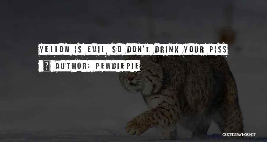 PewDiePie Quotes: Yellow Is Evil, So Don't Drink Your Piss