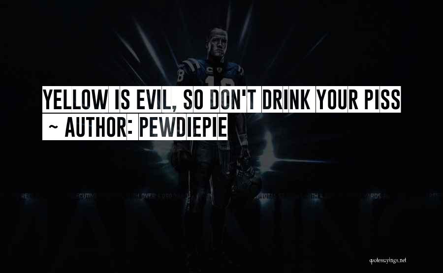 PewDiePie Quotes: Yellow Is Evil, So Don't Drink Your Piss