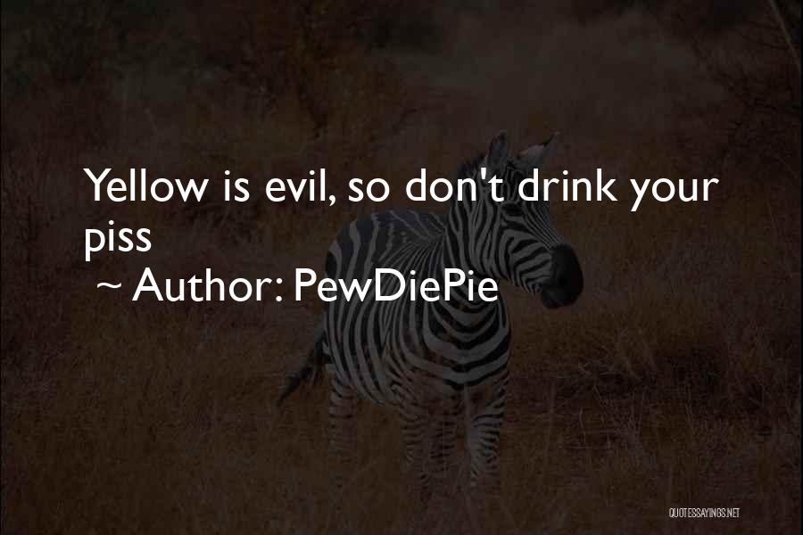 PewDiePie Quotes: Yellow Is Evil, So Don't Drink Your Piss