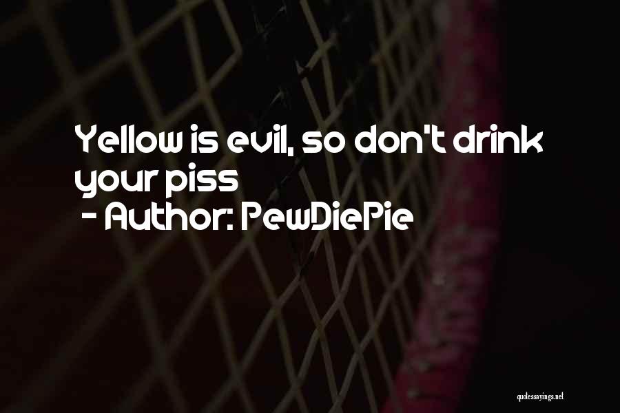 PewDiePie Quotes: Yellow Is Evil, So Don't Drink Your Piss