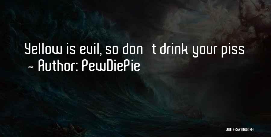 PewDiePie Quotes: Yellow Is Evil, So Don't Drink Your Piss