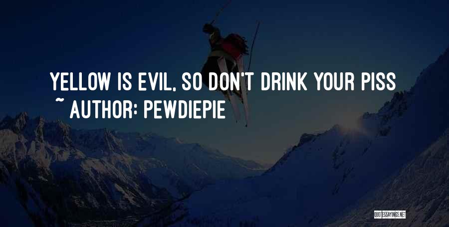 PewDiePie Quotes: Yellow Is Evil, So Don't Drink Your Piss