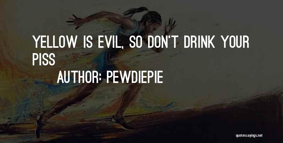 PewDiePie Quotes: Yellow Is Evil, So Don't Drink Your Piss
