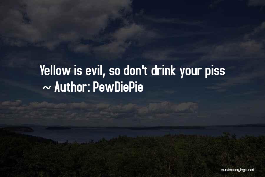 PewDiePie Quotes: Yellow Is Evil, So Don't Drink Your Piss