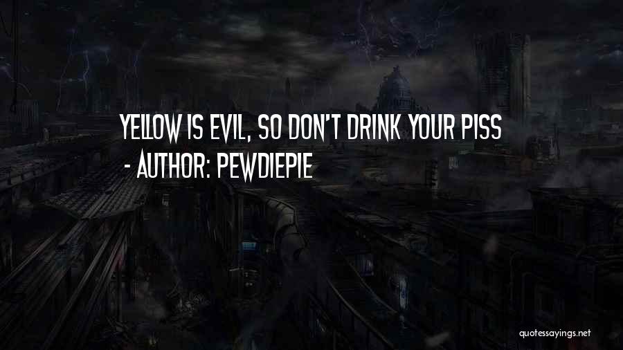 PewDiePie Quotes: Yellow Is Evil, So Don't Drink Your Piss
