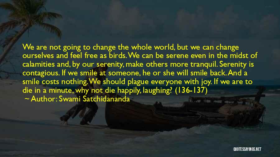 Swami Satchidananda Quotes: We Are Not Going To Change The Whole World, But We Can Change Ourselves And Feel Free As Birds. We