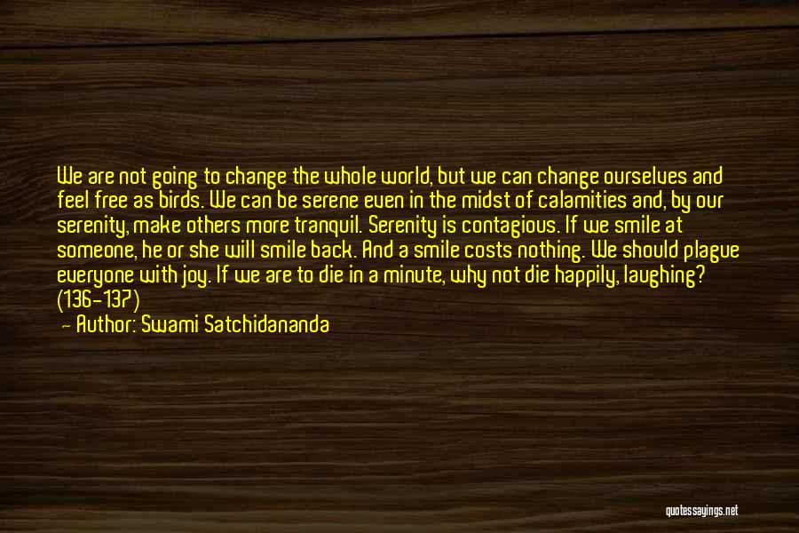 Swami Satchidananda Quotes: We Are Not Going To Change The Whole World, But We Can Change Ourselves And Feel Free As Birds. We