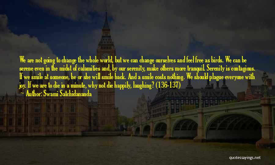 Swami Satchidananda Quotes: We Are Not Going To Change The Whole World, But We Can Change Ourselves And Feel Free As Birds. We