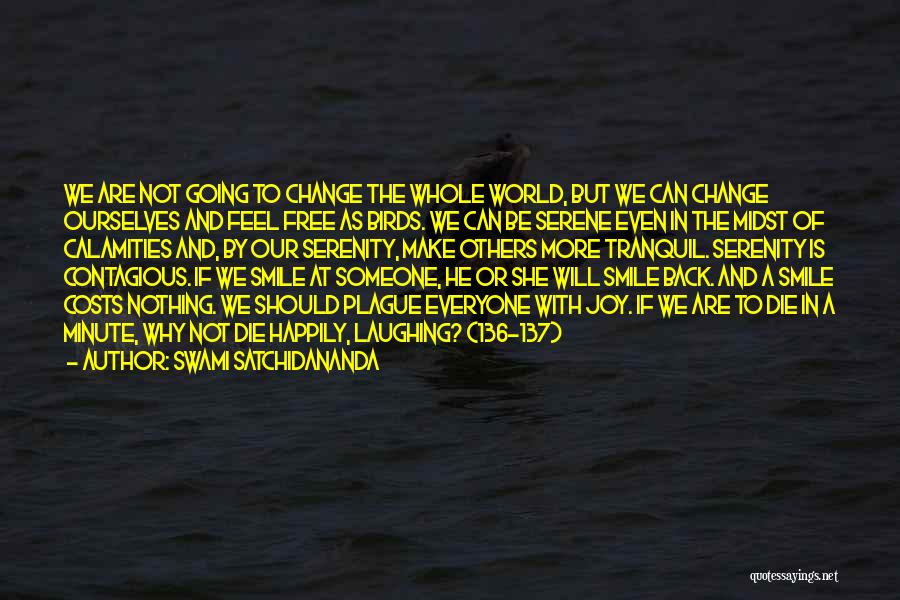 Swami Satchidananda Quotes: We Are Not Going To Change The Whole World, But We Can Change Ourselves And Feel Free As Birds. We