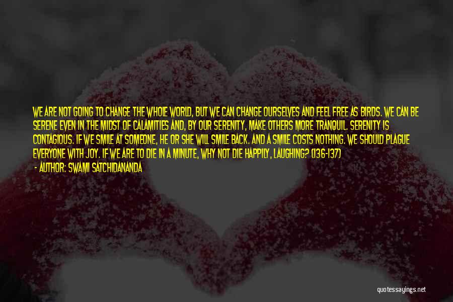 Swami Satchidananda Quotes: We Are Not Going To Change The Whole World, But We Can Change Ourselves And Feel Free As Birds. We