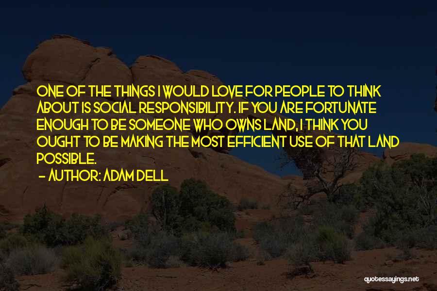 Adam Dell Quotes: One Of The Things I Would Love For People To Think About Is Social Responsibility. If You Are Fortunate Enough