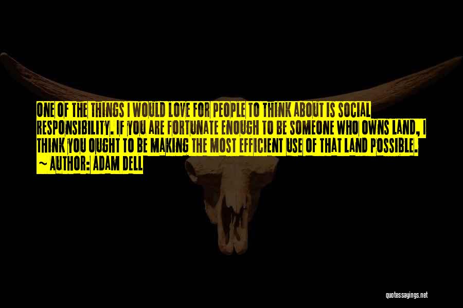 Adam Dell Quotes: One Of The Things I Would Love For People To Think About Is Social Responsibility. If You Are Fortunate Enough