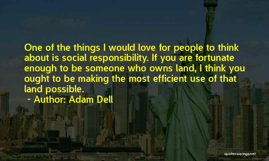 Adam Dell Quotes: One Of The Things I Would Love For People To Think About Is Social Responsibility. If You Are Fortunate Enough