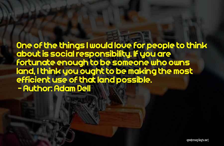 Adam Dell Quotes: One Of The Things I Would Love For People To Think About Is Social Responsibility. If You Are Fortunate Enough