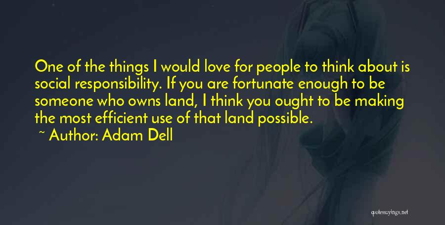 Adam Dell Quotes: One Of The Things I Would Love For People To Think About Is Social Responsibility. If You Are Fortunate Enough