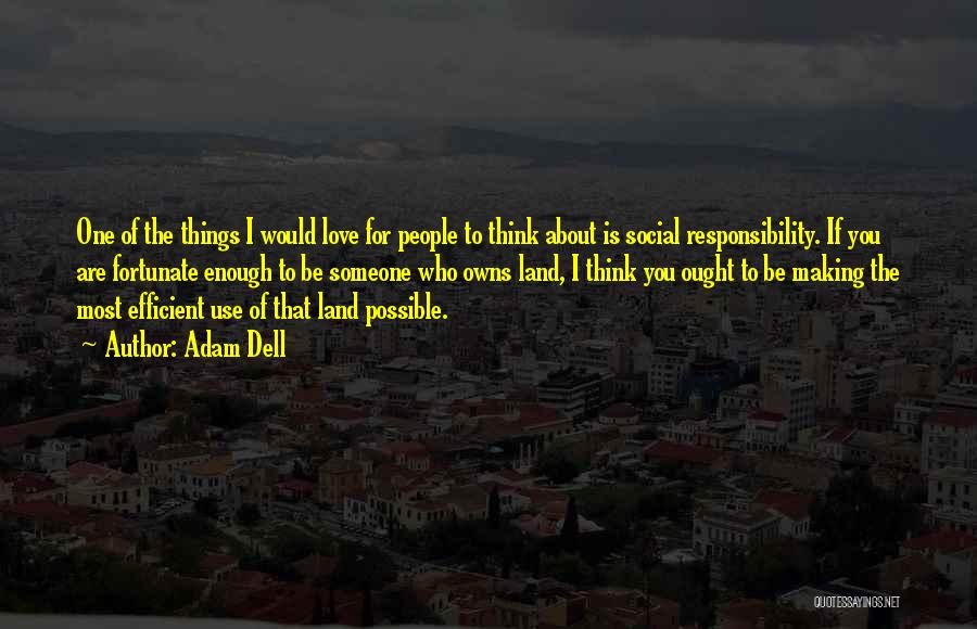 Adam Dell Quotes: One Of The Things I Would Love For People To Think About Is Social Responsibility. If You Are Fortunate Enough