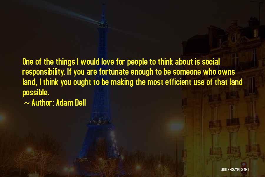 Adam Dell Quotes: One Of The Things I Would Love For People To Think About Is Social Responsibility. If You Are Fortunate Enough