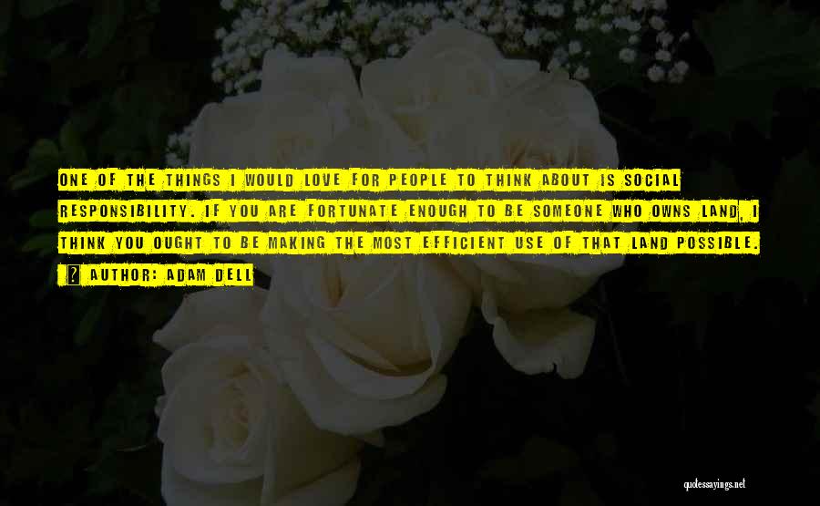 Adam Dell Quotes: One Of The Things I Would Love For People To Think About Is Social Responsibility. If You Are Fortunate Enough