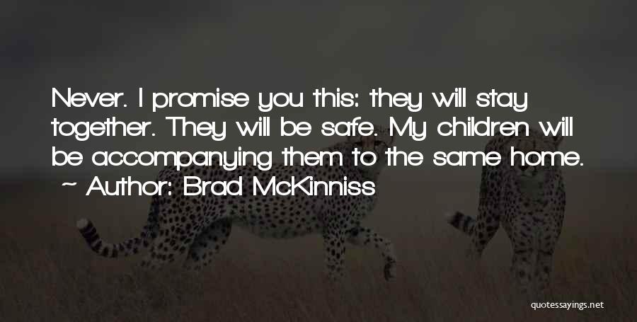 Brad McKinniss Quotes: Never. I Promise You This: They Will Stay Together. They Will Be Safe. My Children Will Be Accompanying Them To