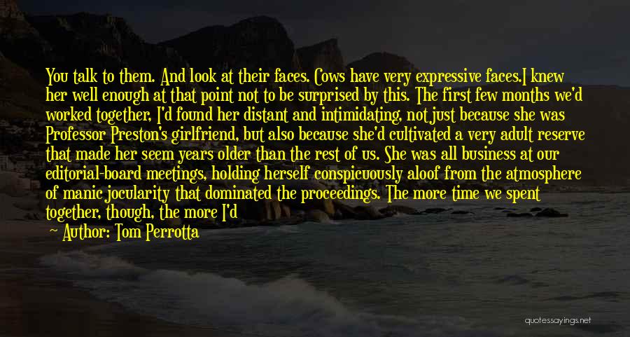 Tom Perrotta Quotes: You Talk To Them. And Look At Their Faces. Cows Have Very Expressive Faces.i Knew Her Well Enough At That